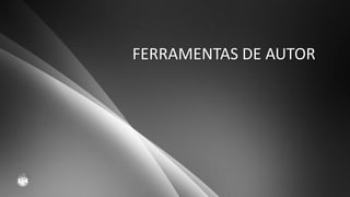 FERRAMENTAS DE AUTOR
 