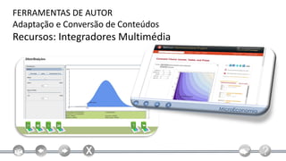 FERRAMENTAS DE AUTOR
Adaptação e Conversão de Conteúdos
Recursos: Integradores Multimédia
 