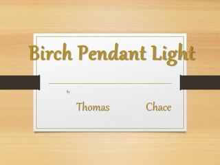 Birch Pendant Light
By
Thomas Chace
 