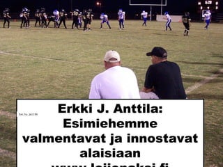 Erkki J. Anttila:
Esimiehemme
valmentavat ja innostavat
alaisiaan
Sxc.hu_je1196
 