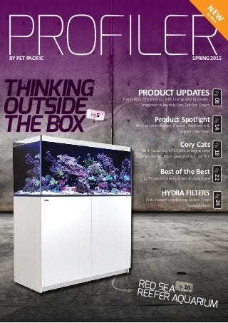 PROFILERSPRING 2015
NEW
EDITION
THINKING
OUTSIDE
THEBOX
PRODUCT UPDATES
Penn Plax Ornaments, API, Living World Green,
Tropimix re-launch, Pet-Tek Pet Doors
Cory Cats
Tom Sarac from FLUVAL brings a new
care guide on these peaceful & cute fish
Pg08
Best of the Best
12 Products every store should have
Pg14
Product Spotlight
Kit Cat Litter Range, Crystal, Bentonite &
Organic Bamboo
Pg18Pg22
BY PET PACIFIC
RED SEAREEFER AQUARIUM
Pg 10
HYDRA FILTERS
Fish keepers reviewing Ocean Free
Hydra Filters
Pg 5
Pg24
 