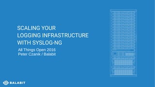 SCALING YOUR
LOGGING INFRASTRUCTURE
WITH SYSLOG-NG
All Things Open 2016
Peter Czanik / Balabit
 