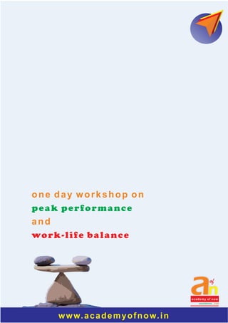one day workshop on
peak performance
and
work-life balance
academy of now
an
of
excellence...now
www.academyofnow.in
 