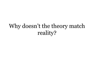 Why doesn’t the theory match
reality?
 