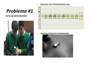 Problema #1
• IMAGEN DE PROGRAMACION:
• VIDEO DE PROYECTO FUNCIONANDO:
FOTO DE INTEGRANTES:
 