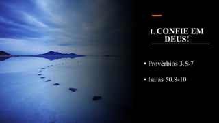 1. CONFIE EM
DEUS!
• Provérbios 3.5-7
• Isaías 50.8-10
 