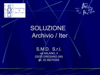 31/03/15 1
SOLUZIONE
Archivio / Iter
S.M.D. S.r.l.
via MILANO, 4
20070 DRESANO (MI)
tel. 02 98270284
 
