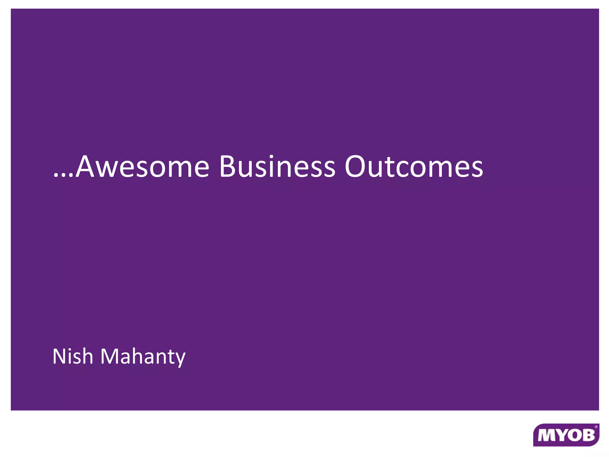 …Awesome Business Outcomes




Nish Mahanty
 