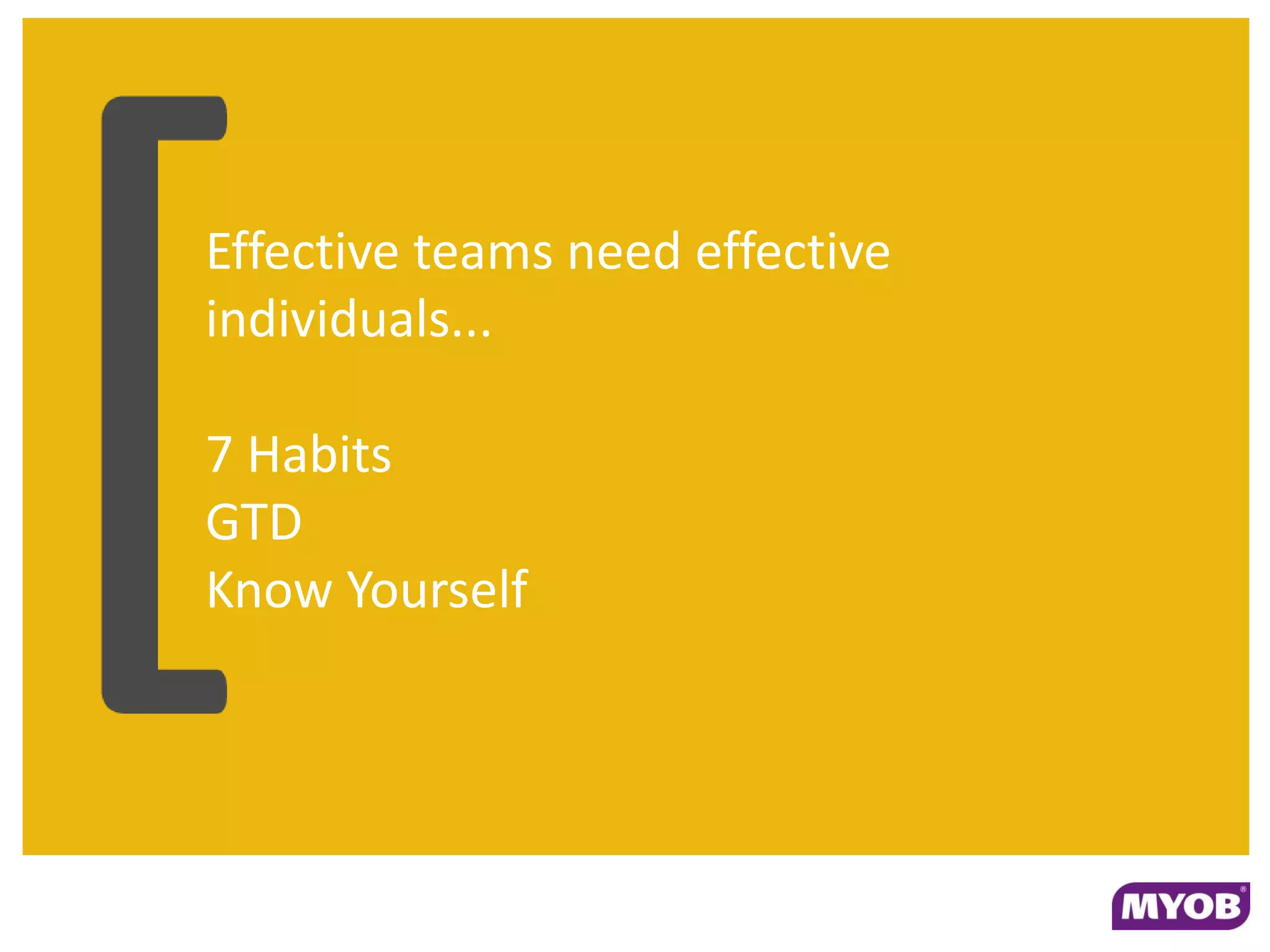 Effective teams need effective
individuals...

7 Habits
GTD
Know Yourself
 