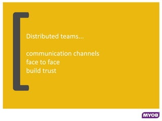 Distributed teams...

communication channels
face to face
build trust
 