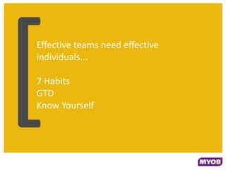 Effective teams need effective
individuals...

7 Habits
GTD
Know Yourself
 