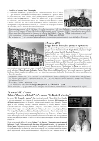 - Basilica e Museo Sant’Eustorgio
La fondazione della basilica, posta su un’area cimiteriale risalente al III-IV secolo
d.C., per tradizione coincidente con il luogo in cui si riteneva che l’apostolo Barna-
ba avesse battezzato i primi cristiani, è stata per lungo tempo attribuita a Eustorgio I,
vescovo di Milano (344-350 d.C.).I resti di una prima chiesa, di epoca paleocristia-
na (VI secolo), sono visibili sotto l’abside. Nel 1999 nel secondo chiostro si è aperto
il Museo Diocesano. Nel 2000 con un intervento di restauro conservativo, nonché
di un progetto di riqualificazione funzionale, si è costituito un nuovo percorso muse-
ale, includendo nuovi elementi decorativi e strutturali.
  -	Programma: partenza ore 7,00 da V.le Roma 128 con bus riservato, ore 11,00 visita alla Basilica e Museo Sant’Eustorgio, pranzo
    libero, ore 15,00 concerto al Teatro Alla Scala, ore 17,00 visita alla mostra “Costantino 313 d.C.” e, a conclusione, rientro a Forlì.
  -	Costo: sono disponibili sia posti in platea che in galleria. Soci € 80,00 - Non soci € 85,00 (assicurazione inclusa)
  	 Alla prenotazione è richiesto un anticipo obbligatorio di € 30,00 entro il 8/2/13.
  	 Per le rinunce nei 15 gg. precedenti la data della gita, se non sostituite, sarà trattenuto il costo dei biglietti di ingresso.


                                                              10 marzo 2013
                                                              Reggio Emilia, Sassuolo e pranzo in agriturismo
                                                            Per una piacevole giornata da trascorrere assieme, proponiamo una
                                                            gita per visitare il centro storico di Reggio Emilia, un pranzo in agri-
                                                            turismo e la visita al Castello Ducale di Sassuolo.
                                                            Reggio Emilia è una città di origine romana, fu libero comune nel
                                                            Medioevo, fece poi parte del ducato degli Estensi alla cui caduta se-
                                                            guì la proclamazione della Repubblica Reggiana. Accompagnati da
                                                            una guida professionista visiteremo il Duomo, il Palazzo Comunale, il
                                                            Santuario della Madonna della Ghiara, la chiesa di San Giovannino
                                                            recentemente aperta al pubblico, la sala della bandiera ed altro.
                                                            Seguirà il pranzo presso l’Agriturismo La Razza, con antipasto, pri-
mo, secondo con contorno, dolce, acqua vino caffè. Nel pomeriggio ci sposteremo a Sassuolo per visitare, sempre con una gui-
da, lo splendido Palazzo Ducale, Delizia dei Duchi d’Este, definito da Philippe Daverio “un’opera di importanza planetaria”.
Realizzato dai più grandi artisti dell’epoca, nei suoi saloni è un susseguirsi di affreschi, dipinti, stucchi, festoni, arredi barocchi,
e di cortili e giardini.
 -	Programma: partenza ore 7,30 da V.le Roma 128 con bus riservato, ore 10,30 visita guidata al centro storico di Reggio Emi-
   lia, ore 13,00 pranzo presso l’Agriturismo ‘La Razza’, ore 15,30 visita al Palazzo Ducale di Sassuolo, ore 18,00 circa partenza
   per il rientro a Forlì.
 -	Costo: Soci € 72,00 - Non soci € 77,00
 	 Alla prenotazione è richiesto un anticipo obbligatorio di € 20,00 entro il 23/2/13.
 Per le rinunce nei 15 gg. precedenti la data della gita, se non sostituite, sarà trattenuto il costo dei biglietti di ingresso.


24 marzo 2013 - Verona
Balletto “Omaggio a Roland Petit” e mostra “Da Botticelli a Matisse”
La mostra “Da Botticelli a Matisse”, che si terrà nel centrale Palazzo della Gran Guardia
a Verona, raggrupperà un centinaio di strepitosi capolavori di pittura, dal Rinascimento
al Novecento provenienti da alcuni dei più importanti musei di tutto il mondo. Tra esse
opere di Hans Memling, Van Eyck, Holbein, Antonello da Messina, Monet, Gauguin,
Raffaello, Botticelli, Mantegna, Bellini, Giorgione, Tiziano, Dürer, Cranach, Pontormo,
Rubens, Caravaggio, Van Dyck, Rembrandt, Velázquez, El Greco, Goya, Tiepolo, Manet,
Van Gogh, Munch, Picasso, Matisse, Modigliani, Giacometti e Bacon. Una simile con-
centrazione di capolavori servirà a mostrare l’evoluzione che il ritratto e la figura hanno
avuto nel corso dei secoli con l’evolvere dello stile artistico. Le opere non saranno esposte
secondo un ordine puramente cronologico, ma verranno raggruppate secondo alcune aree
tematiche.
Dedicato al ricordo del grande artista Roland Petit, il teatro Filarmonico pone in scena il
balletto di Pëtr I. Ciajkovskij con la direzione di Reinhard Seehafer e la coreografia di
Denis Ganio. Ballerino e coreografo francese, Roland Petit è stato uno degli ultimi innova-
tori dello spettacolo con danza che hanno trasformato le loro creazioni coreutiche in esem-
pio di teatro totale, esiti scaturiti da una stretta collaborazione con i massimi pittori, let-
 