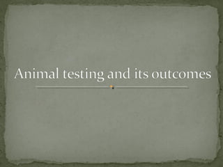 Animal Testing and it's outcomes