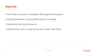 Confidential4
• Overview of Locks in Database Management Systems
• Oracle Database Locking Mechanism Concepts
• Advanced Locking Scenarios
• Monitoring Locks using Dictionary Views and Tools
Agenda
 