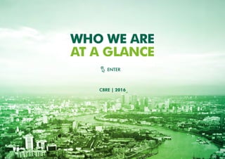 WHO WE ARE
AT A GLANCE
CBRE | 2016
ENTER
 