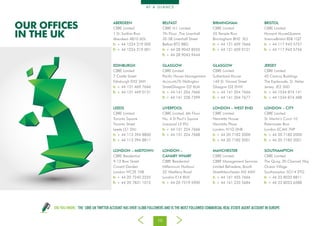 10
AT A G L A N C E
DID YOU KNOW... THE CBRE UK TWITTER ACCOUNT HAS OVER 16,000 FOLLOWERS AND IS THE MOST FOLLOWED COMMERCIAL REAL ESTATE AGENT ACCOUNT IN EUROPE
OUR OFFICES
IN THE UK
ABERDEEN
CBRE Limited
1 St. Swithin Row
Aberdeen AB10 6DL
t: + 44 1224 219 000
f: + 44 1224 219 001
BELFAST
CBRE N.I. Limited
7th Floor ,The Linenhall
32-38 Linenhall Street
Belfast BT2 8BG
t: + 44 28 9043 8555
f: + 44 28 9043 9444
BIRMINGHAM
CBRE Limited
55 Temple Row
Birmingham BN2 5LS
t: + 44 121 609 7666
f: + 44 121 609 0121
BRISTOL
CBRE Limited
Howard HouseQueens
AvenueBristol BS8 1QT
t: + 44 117 943 5757
f: + 44 117 943 5756
EDINBURGH
CBRE Limited
7 Castle Street
Edinburgh EH2 3AH
t: + 44 131 469 7666
f: + 44 131 469 0131
GLASGOW
CBRE Limited
Pacific House Management
Accounts70 Wellington
StreetGlasgow G2 6UA
t: + 44 141 204 7666
f: + 44 141 228 7299
GLASGOW
CBRE Limited
Sutherland House
149 St. Vincent Street
Glasgow G2 5NW
t: + 44 141 204 7666
f: + 44 141 204 7677
JERSEY
CBRE Limited
45 Century Buildings
The Esplanade, St. Helier
Jersey JE2 3AD
t: + 44 1534 874 141
f: + 44 1534 874 488
LEEDS
CBRE Limited
Toronto Square
Toronto Street
Leeds LS1 2HJ
t: + 44 113 394 8800
f: + 44 113 394 8811
LIVERPOOL
CBRE Limited, 6th Floor
No. 4 St Paul’s Square
Liverpool L3 9SJ
t: + 44 151 224 7666
f: + 44 151 224 7668
LONDON – WEST END
CBRE Limited
Henrietta House
Henrietta Place
London W1G 0NB
t: + 44 20 7182 2000
f: + 44 20 7182 2001
LONDON – CITY
CBRE Limited
St. Martin’s Court 10
Paternoster Row
London EC4M 7HP
t: + 44 20 7182 2000
f: + 44 20 7182 2001
LONDON – MIDTOWN
CBRE Residential
9-12 Bow Street
Covent Garden
London WC2E 7AB
t: + 44 20 7240 2255
f: + 44 20 7831 1012
LONDON –
CANARY WHARF
CBRE Residential
Millennium Harbour
22 Westferry Road
London E14 8LW
t: + 44 20 7519 5900
MANCHESTER
CBRE Limited
CBRE Management Services
Limited Belvedere, Booth
StreetManchester M2 4AW
t: + 44 161 455 7666
f: + 44 161 233 5684
SOUTHAMPTON
CBRE Limited
The Quay, 30 Channel Way
Ocean Village
Southampton SO14 3TG
t: + 44 23 8033 8811
f: + 44 23 8023 6588
 