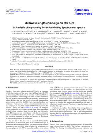 A&A 534, A37 (2011)                                                                                               Astronomy
DOI: 10.1051/0004-6361/201116870                                                                                   &
c ESO 2011                                                                                                        Astrophysics


                              Multiwavelength campaign on Mrk 509
            II. Analysis of high-quality Reﬂection Grating Spectrometer spectra
       J. S. Kaastra1,2 , C. P. de Vries1 , K. C. Steenbrugge3,4 , R. G. Detmers1,2 , J. Ebrero1 , E. Behar5 , S. Bianchi6 ,
          E. Costantini1 , G. A. Kriss7,8 , M. Mehdipour9 , S. Paltani10 , P.-O. Petrucci11 , C. Pinto1 , and G. Ponti12

      1
          SRON Netherlands Institute for Space Research, Sorbonnelaan 2, 3584 CA Utrecht, The Netherlands
          e-mail: j.s.kaastra@stron.nl
      2
          Sterrenkundig Instituut, Universiteit Utrecht, PO Box 80000, 3508 TA Utrecht, The Netherlands
      3
          Instituto de Astronomía, Universidad Católica del Norte, Avenida Angamos 0610, Casilla 1280, Antofagasta, Chile
      4
          Department of Physics, University of Oxford, Keble Road, Oxford OX1 3RH, UK
      5
          Department of Physics, Technion-Israel Institute of Technology, Haifa 32000, Israel
      6
          Dipartimento di Fisica, Università degli Studi Roma Tre, via della Vasca Navale 84, 00146 Roma, Italy
      7
          Space Telescope Science Institute, 3700 San Martin Drive, Baltimore, MD 21218, USA
      8
          Department of Physics and Astronomy, The Johns Hopkins University, Baltimore, MD 21218, USA
      9
          Mullard Space Science Laboratory, University College London, Holmbury St. Mary, Dorking, Surrey, RH5 6NT, UK
     10
          ISDC Data Centre for Astrophysics, Astronomical Observatory of the University of Geneva, 16 ch. d’Ecogia, 1290 Versoix,
          Switzerland
     11
          UJF-Grenoble 1 / CNRS-INSU, Institut de Planétologie et d’Astrophysique de Grenoble (IPAG), UMR 5274, Grenoble 38041,
          France
     12
          School of Physics and Astronomy, University of Southampton, Highﬁeld, Southampton SO17 1BJ, UK

     Received 11 March 2011 / Accepted 11 July 2011
                                                                ABSTRACT

     Aims. We study the bright Seyfert 1 galaxy Mrk 509 with the Reﬂection Grating Spectrometers (RGS) of XMM-Newton, using for
     the ﬁrst time the RGS multi-pointing mode of XMM-Newton to constrain the properties of the outﬂow in this object. We obtain very
     accurate spectral properties from a 600 ks spectrogram of Mrk 509 with excellent quality.
     Methods. We derive an accurate relative calibration for the eﬀective area of the RGS and an accurate absolute wavelength calibration.
     We improve the method for adding time-dependent spectra and enhance the eﬃciency of the spectral ﬁtting by two orders of magni-
     tude.
     Results. Taking advantage of the spectral data quality when using the new RGS multi-pointing mode of XMM-Newton, we show that
     the two velocity troughs previously observed in UV spectra are resolved.
     Key words. galaxies: active – quasars: absorption lines – X-rays: general


1. Introduction                                                          with XMM-Newton spanning seven weeks in Oct.–Nov. 2009.
                                                                         The properties of the outﬂow are derived from the high-
Outﬂows from active galactic nuclei (AGN) play an important              resolution X-ray spectra taken with the Reﬂection Grating
role in the evolution of the super-massive black holes (SMBH)            Spectrometers (RGS, den Herder et al. 2001) of XMM-Newton.
at the centres of the AGN, as well as on the evolution of the host       The time-averaged RGS spectrum is one of the best spectra ever
galaxies and their surroundings. In order to better understand           taken with this instrument, and the statistical quality of this spec-
the role of photo-ionised outﬂows, the geometry must be deter-           trum can be used to improve the current accuracy of the cali-
mined. In particular, our goal is to determine the distance of the       bration and analysis tools. This creates new challenges for the
photo-ionised gas to the SMBH, which currently has large un-             analysis of the data. The methods developed here also apply to
certainties. For this reason we have started an extended monitor-        other time-variable sources. Therefore we describe them in some
ing campaign on one of the brightest AGN with an outﬂow, the             detail in this paper.
Seyfert 1 galaxy Mrk 509 (Kaastra et al. 2011). The main goal                For this work we have derived a list of the strongest absorp-
of this campaign is to track the response of the photo-ionised gas       tion lines in the X-ray spectrum of Mrk 509, and we perform
to the temporal variations of the ionising X-ray and UV contin-          some simple line diagnostics on a few of the most prominent
uum. The response time immediately yields the recombination              features. The full time-averaged spectrum will be presented else-
time scale and hence the density of the gas. Combining this with         where (Detmers et al. 2011).
the ionisation parameter of the gas, the distance of the outﬂow
to the central SMBH can be determined.
     The ﬁrst step in this process is to accurately determine the        2. Data analysis
physical state of the outﬂow: what is the distribution of gas as
a function of ionisation parameter, how many velocity compo-             Table 1 gives some details on our observations. We quote here
nents are present, how large is the turbulent line broadening, etc.      only exposure times for RGS. The total net exposure time is
Our campaign on Mrk 509 is centred around ten observations               608 ks. No ﬁltering for enhanced background radiation was
                                         Article published by EDP Sciences                                                  A37, page 1 of 16
 