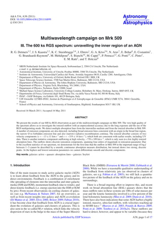 A&A 534, A38 (2011)                                                                                                 Astronomy
DOI: 10.1051/0004-6361/201116899                                                                                     &
c ESO 2011                                                                                                          Astrophysics


                              Multiwavelength campaign on Mrk 509
           III. The 600 ks RGS spectrum: unravelling the inner region of an AGN
R. G. Detmers1,2 , J. S. Kaastra1,2 , K. C. Steenbrugge3,4 , J. Ebrero1 , G. A. Kriss5,6 , N. Arav7 , E. Behar8 , E. Costantini1 ,
       G. Branduardi-Raymont9 , M. Mehdipour9 , S. Bianchi10 , M. Cappi11 , P. Petrucci12 , G. Ponti13 , C. Pinto1 ,
                                                E. M. Ratti1 , and T. Holczer8

      1
          SRON Netherlands Institute for Space Research, Sorbonnelaan 2, 3584 CA Utrecht, The Netherlands
          e-mail: r.g.detmers@sron.nl
      2
          Astronomical Institute, University of Utrecht, Postbus 80000, 3508 TA Utrecht, The Netherlands
      3
          Instituto de Astronomía, Universidad Católica del Norte, Avenida Angamos 0610, Casilla 1280, Antofagasta, Chile
      4
          Department of Physics, University of Oxford, Keble Road, Oxford OX1 3RH, UK
      5
          Space Telescope Science Institute, 3700 San Martin Drive, Baltimore, MD 21218, USA
      6
          Department of Physics & Astronomy, The Johns Hopkins University, Baltimore, MD 21218, USA
      7
          Department of Physics, Virginia Tech, Blacksburg, VA 24061, USA
      8
          Department of Physics, Technion, Haifa 32000, Israel
      9
          Mullard Space Science Laboratory, University College London, Holmbury St. Mary, Dorking, Surrey, RH5 6NT, UK
     10
          Dipartimento di Fisica, Universita degli Studi Roma Tre, via della Vasca Navale 84, 00146 Roma, Italy
     11
          INAF – IASF Bologna, via Gobetti 101, 40129 Bologna, Italy
     12
          UJF-Grenoble 1/CNRS-INSU, Institut de Plantologie et d’Astrophysique de Grenoble (IPAG) UMR 5274, 38041 Grenoble,
          France
     13
          School of Physics and Astronomy, University of Southampton, Highﬁeld, Southampton SO17 1BJ, UK

     Received 16 March 2011 / Accepted 16 May 2011

                                                                  ABSTRACT

     We present the results of our 600 ks RGS observation as part of the multiwavelength campaign on Mrk 509. The very high quality of
     the spectrum allows us to investigate the ionized outﬂow with an unprecedented accuracy due to the long exposure and the use of the
     RGS multipointing mode. We detect multiple absorption lines from the interstellar medium and from the ionized absorber in Mrk 509.
     A number of emission components are also detected, including broad emission lines consistent with an origin in the broad line region,
     the narrow O vii forbidden emission line and also (narrow) radiative recombination continua. The ionized absorber consists of two
     velocity components (v = −13 ± 11 km s−1 and v = −319 ± 14 km s−1 ), which both are consistent with earlier results, including UV
     data. There is another tentative component outﬂowing at high velocity, −770 ± 109 km s−1 , which is only seen in a few highly ionized
     absorption lines. The outﬂow shows discrete ionization components, spanning four orders of magnitude in ionization parameter. Due
     to the excellent statistics of our spectrum, we demonstrate for the ﬁrst time that the outﬂow in Mrk 509 in the important range of log ξ
     between 1−3 cannot be described by a smooth, continuous absorption measure distribution, but instead shows two strong, discrete
     peaks. At the highest and lowest ionization parameters we cannot diﬀerentiate smooth and discrete components.
     Key words. galaxies: active – quasars: absorption lines – galaxies: Seyfert



1. Introduction                                                           Black Hole (SMBH) (Ferrarese & Merritt 2000; Gebhardt et al.
                                                                          2000). While we have a reasonable qualitative understanding of
                                                                          the feedback from relativistic jets (as observed in clusters of
One of the main reasons to study active galactic nuclei (AGN)
                                                                          galaxies, see e.g. Fabian et al. 2003), we still lack a quantita-
is to learn about feedback from the AGN to the galaxy and its
                                                                          tive picture of the feedback of the AGN on the galaxy and on its
direct environments. Feedback is a combination of enrichment
                                                                          surroundings.
(the spreading of elements into the interstellar and inter galactic
media (ISM and IGM), momentum feedback (due to winds), and                    There is a broad ongoing eﬀort to improve this, and recent
direct kinetic feedback (i.e. energy ejection into the ISM or IGM         work on broad absorption line (BAL) quasars shows that the
by jets). From recent observations on cooling clusters of galax-          mass outﬂow rates in these systems are 100s of solar masses per
ies (see e.g. McNamara & Nulsen 2007, for an overview), as                year and the kinetic luminosity involved is a few percent of the
well as from recent insights into galaxy and AGN co-evolution             total bolometric luminosity (Moe et al. 2009; Dunn et al. 2010).
(Di Matteo et al. 2005; Elvis 2006; Bower 2009; Fabian 2010),             There have also been indications that some AGN harbor a highly
it has become clear that feedback from AGN is a crucial ingre-            ionized, massive, ultra-fast outﬂow, with velocities reaching up
dient the evolution of galaxies and clusters of galaxies. This is         to 60 000 km s−1 (Reeves et al. 2003; Pounds & Reeves 2009;
also seen in the so-called M-σ relation, which links the velocity         Ponti et al. 2009; Tombesi et al. 2010a,b). These outﬂows are
dispersion of stars in the bulge to the mass of the Super-Massive         hard to detect, however, and appear to be variable (because they
                                          Article published by EDP Sciences                                                   A38, page 1 of 17
 