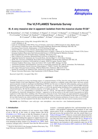 A&A 530, L14 (2011)                                                                                                 Astronomy
DOI: 10.1051/0004-6361/201117043                                                                                     &
c ESO 2011                                                                                                          Astrophysics
                                                           Letter to the Editor


                                   The VLT-FLAMES Tarantula Survey
   III. A very massive star in apparent isolation from the massive cluster R136
 J. M. Bestenlehner1 , J. S. Vink1 , G. Gräfener1 , F. Najarro2 , C. J. Evans3 , N. Bastian4,5 , A. Z. Bonanos6 , E. Bressert5,7,8 ,
     P. A. Crowther9 , E. Doran9 , K. Friedrich10 , V. Hénault-Brunet11 , A. Herrero12,13 , A. de Koter14,15 , N. Langer10 ,
                   D. J. Lennon16 , J. Maíz Apellániz17 , H. Sana14 , I. Soszynski18 , and W. D. Taylor11

      1
          Armagh Observatory, College Hill, Armagh BT61 9DG, UK
          e-mail: jbl@arm.ac.uk
      2
          Centro de Astrobiología (CSIC-INTA), Ctra. de Torrejón a Ajalvir km-4, 28850 Torrejón de Ardoz, Madrid, Spain
      3
          UK Astronomy Technology Centre, Royal Observatory Edinburgh, Blackford Hill, Edinburgh, EH9 3HJ, UK
      4
          Excellence Cluster Universe, Boltzmannstr. 2, 85748 Garching, Germany
      5
          School of Physics, University of Exeter, Stocker Road, Exeter EX4 4QL, UK
      6
          Institute of Astronomy & Astrophysics, National Observatory of Athens, I. Metaxa & Vas. Pavlou Street, P. Penteli 15236, Greece
      7
          European Southern Observatory, Karl-Schwarzschild-Strasse 2, 87548 Garching bei München, Germany
      8
          Harvard-Smithsonian CfA, 60 Garden Street, Cambridge, MA 02138, USA
      9
          Dept. of Physics & Astronomy, Hounsﬁeld Road, University of Sheﬃeld, S3 7RH, UK
     10
          Argelander-Institut für Astronomie der Universität Bonn, Auf dem Hügel 71, 53121 Bonn, Germany
     11
          SUPA, IfA, University of Edinburgh, Royal Observatory Edinburgh, Blackford Hill, Edinburgh, EH9 3HJ, UK
     12
          Departamento de Astrofísica, Universidad de La Laguna, 38205 La Laguna, Tenerife, Spain
     13
          European Southern Observatory, Alonso de Cordova 1307, Casilla 19001, Santiago 19, Chile
     14
          Astronomical Institute Anton Pannekoek, University of Amsterdam, Kruislaan 403, 1098 SJ, Amsterdam, The Netherlands
     15
          Astronomical Institute, Utrecht University, Princetonplein 5, 3584CC, Utrecht, The Netherlands
     16
          ESA, Space Telescope Science Institute, 3700 San Martin Drive, Baltimore, MD 21218, USA
     17
          Instituto de Astrofísica de Andalucía-CSIC, Glorieta de la Astronomía s/n, 18008 Granada, Spain
     18
          Warsaw University Observatory, Aleje Ujazdowskie 4, 00-478 Warsaw, Poland
     Received 6 April 2011 / Accepted 2 May 2011

                                                                  ABSTRACT

     VFTS 682 is located in an active star-forming region, at a projected distance of 29 pc from the young massive cluster R136 in the
     Tarantula Nebula of the Large Magellanic Cloud. It was previously reported as a candidate young stellar object, and more recently
     spectroscopically revealed as a hydrogen-rich Wolf-Rayet (WN5h) star. Our aim is to obtain the stellar properties, such as its intrinsic
     luminosity, and to investigate the origin of VFTS 682. To this purpose, we model optical spectra from the VLT-FLAMES Tarantula
     Survey with the non-LTE stellar atmosphere code cmfgen, as well as the spectral energy distribution from complementary optical and
     infrared photometry. We ﬁnd the extinction properties to be highly peculiar (RV ∼ 4.7), and obtain a surprisingly high luminosity
     log(L/L ) = 6.5 ± 0.2, corresponding to a present-day mass of ∼150 M . The high eﬀective temperature of 52.2 ± 2.5 kK might
     be explained by chemically homogeneous evolution – suggested to be the key process in the path towards long gamma-ray bursts.
     Lightcurves of the object show variability at the 10% level on a timescale of years. Such changes are unprecedented for classical Wolf-
     Rayet stars, and are more reminiscent of Luminous Blue Variables. Finally, we discuss two possibilities for the origin of VFTS 682: (i)
     the star either formed in situ, which would have profound implications for the formation mechanism of massive stars, or (ii) VFTS 682
     is a slow runaway star that originated from the dense cluster R136, which would make it the most massive runaway known to date.
     Key words. stars: Wolf-Rayet – stars: early-type – stars: atmospheres – stars: mass-loss – stars: fundamental parameters



1. Introduction                                                           scenario – commonly applied to low- and intermediate star for-
                                                                          mation – had problems explaining the formation of stars with
Recent claims for the existence of very massive stars (VMS)               masses above 10 M , as radiation pressure on dust grains would
of up to 300 M at the centre of young clusters like R136                  halt and reverse the accretion ﬂow onto the central object (e.g.
(Crowther et al. 2010) seem to link the formation of such ob-             Yorke & Kruegel 1977). However, recent multi-dimensional hy-
jects to environments in the centres of massive clusters with             drodynamical monolithic collapse simulations indicate that mas-
∼104 −105 M . This ﬁnding thus appears to support massive star-           sive stars may form via disk accretion after all (e.g. Kuiper et al.
formation models that invoke competitive accretion and possibly           2010). This illustrates that the discussion on clustered vs. iso-
even merging in dense clusters (e.g. Bonnell et al. 2004). Such           lated massive star formation is still completely open (see de Wit
scenarios emerged after it became clear that the disk-accretion           et al. 2005; Parker & Goodwin 2007; Lamb et al. 2010; Bressert
    Based on observations at the European Southern Observatory Very       et al., in prep.).
Large Telescope in programme 182.D-0222.

                                           Article published by EDP Sciences                                                    L14, page 1 of 5
 