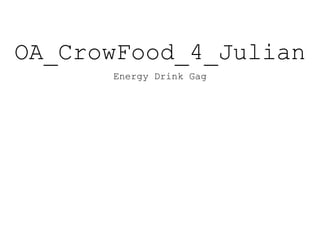 OA_CrowFood_4_Julian
Energy Drink Gag
 