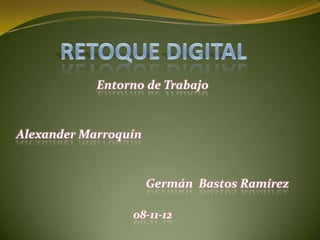 Entorno de Trabajo


Alexander Marroquín


                      Germán Bastos Ramírez

                 08-11-12
 