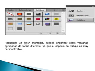 Recuerda: En algún momento, puedes encontrar estas ventanas
agrupadas de forma diferente, ya que el espacio de trabajo es muy
personalizable.
 