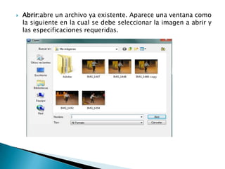    Abrir:abre un archivo ya existente. Aparece una ventana como
    la siguiente en la cual se debe seleccionar la imagen a abrir y
    las especificaciones requeridas.
 