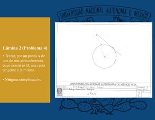 Lámina 2 (Problema 4)
• Trazar, por un punto A de
una de una circunferencia
cuyo centro es B, una recta
tangente a la misma.
• Ninguna complicación.
 
