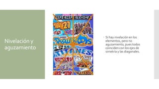 Nivelación y
aguzamiento
 Si hay nivelación en los
elementos, pero no
aguzamiento, pues todos
coinciden con los ejes de
simetría y las diagonales.
 