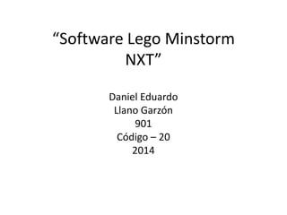 Daniel Eduardo
Llano Garzón
901
Código – 20
2014
“Software Lego Minstorm
NXT”
 