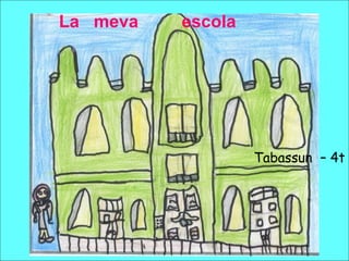 Tabassun – 4t
La meva escola
 