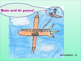 Quin mal de panxa!
MUHAMMAD - 4t
 