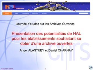 Présentation des potentialités de HAL pour les établissements souhaitant se doter d’une archive ouvertes Journée d’études sur les Archives Ouvertes Angel ALASTUEY et Daniel CHARNAY 