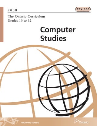 Computer
Studies
The Ontario Curriculum
Grades 10 to 12
2 0 0 8 R E V I S E D
 