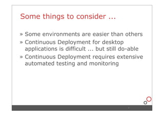 Some things to consider ...

» Some environments are easier than others
» Continuous Deployment for desktop
  applications...