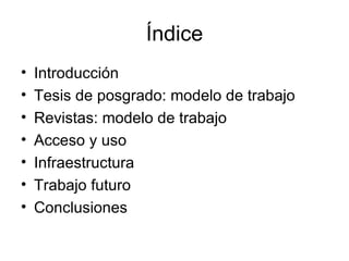 Índice <ul><li>Introducción </li></ul><ul><li>Tesis de posgrado: modelo de trabajo </li></ul><ul><li>Revistas: modelo de t...