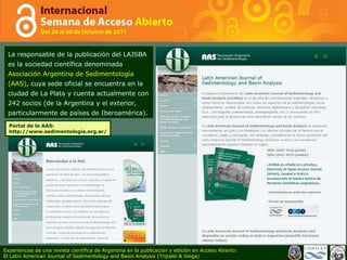 La responsable de la publicación del LAJSBA es la sociedad científica denominada  Asociación Argentina de Sedimentología (AAS) , cuya sede oficial se encuentra en la ciudad de La Plata y cuenta actualmente con 242 socios (de la Argentina y el exterior, particularmente de países de Iberoamérica). Portal de la AAS: http://www.sedimentologia.org.ar/ Experiencias de una revista científica de Argentina en la publicación y edición en Acceso Abierto: El Latin American Journal of Sedimentology and Basin Analysis (Tripaldi & Veiga) 