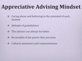 Appreciative Advising Mindset
 Caring about and believing in the potential of each
student
 Attitude of gratefulness
 T...