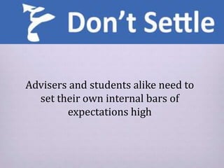 Advisers and students alike need to
set their own internal bars of
expectations high
 