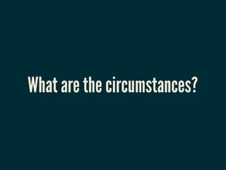 What are the circumstances?
 