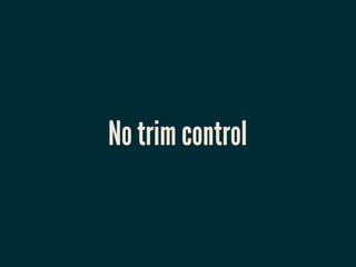 No trim control
 