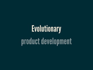 Evolutionary
product development
 