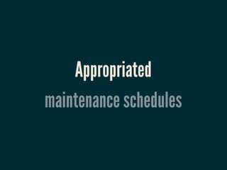 Appropriated
maintenance schedules
 