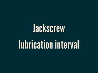 Jackscrew
lubrication interval
 