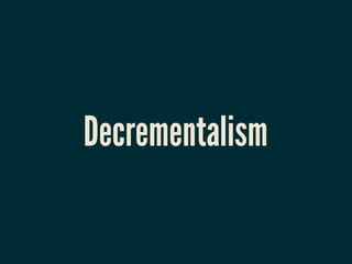 Decrementalism
 