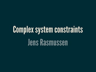 Complex system constraints
     Jens Rasmussen
 