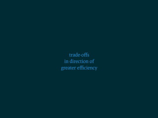 trade-oﬀs
 in direction of
greater eﬃciency
 