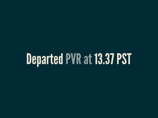 Departed PVR at 13.37 PST
 