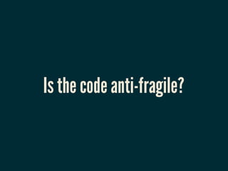 Is the code anti-fragile?
 