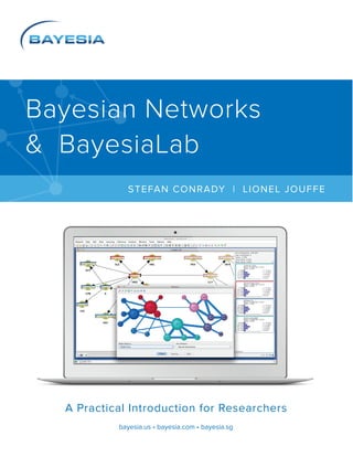 Bayesian Networks
& BayesiaLab
STEFAN CONRADY | LIONEL JOUFFE
bayesia.us • bayesia.com • bayesia.sg
A Practical Introduction for Researchers
 